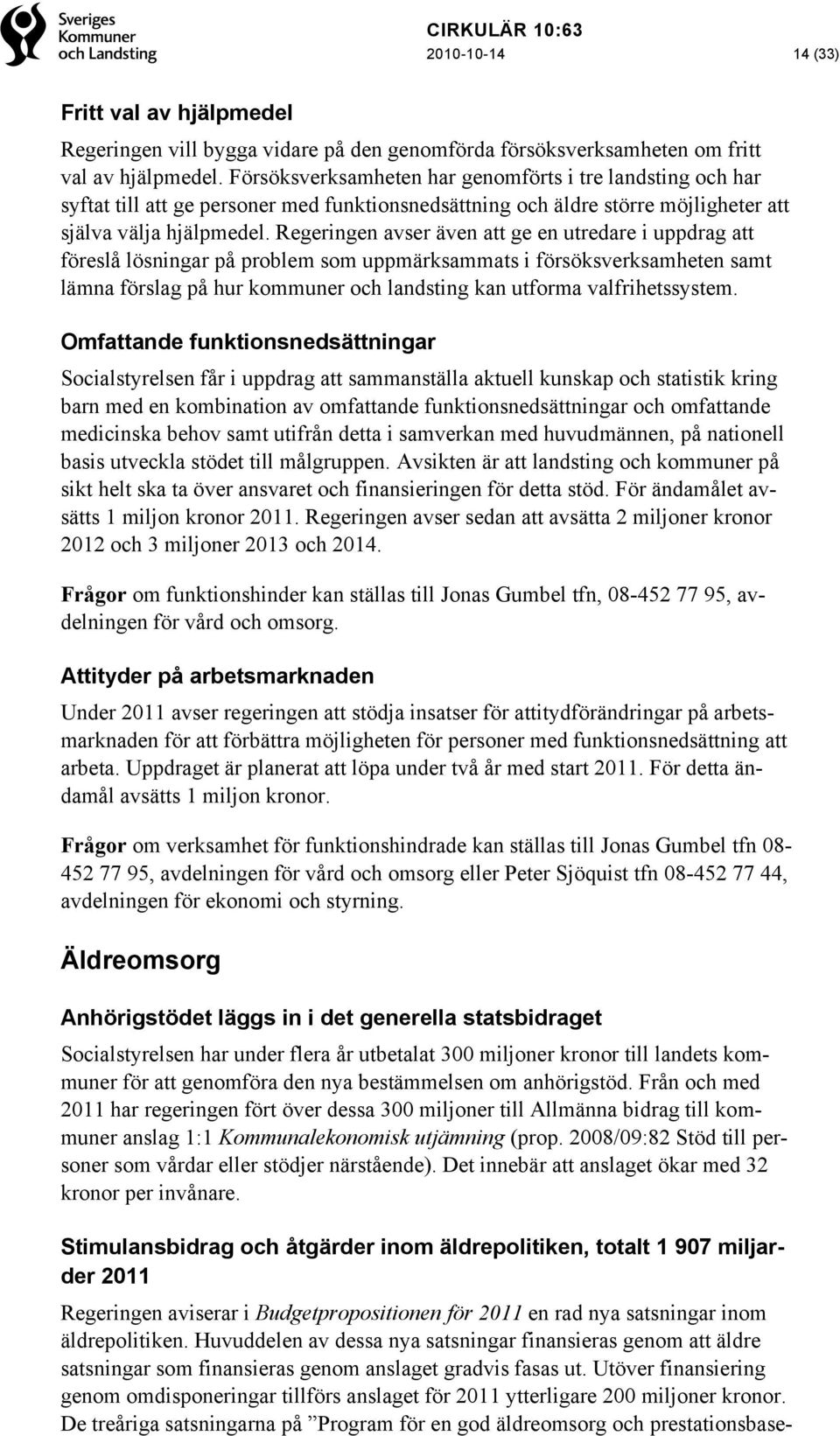 Regeringen avser även att ge en utredare i uppdrag att föreslå lösningar på problem som uppmärksammats i försöksverksamheten samt lämna förslag på hur kommuner och landsting kan utforma