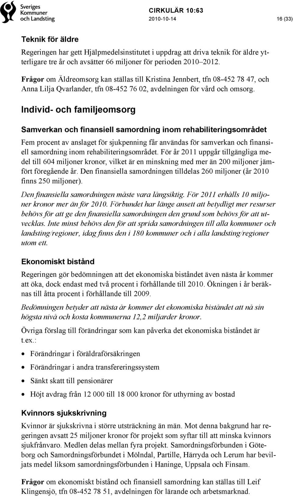 Individ- och familjeomsorg Samverkan och finansiell samordning inom rehabiliteringsområdet Fem procent av anslaget för sjukpenning får användas för samverkan och finansiell samordning inom
