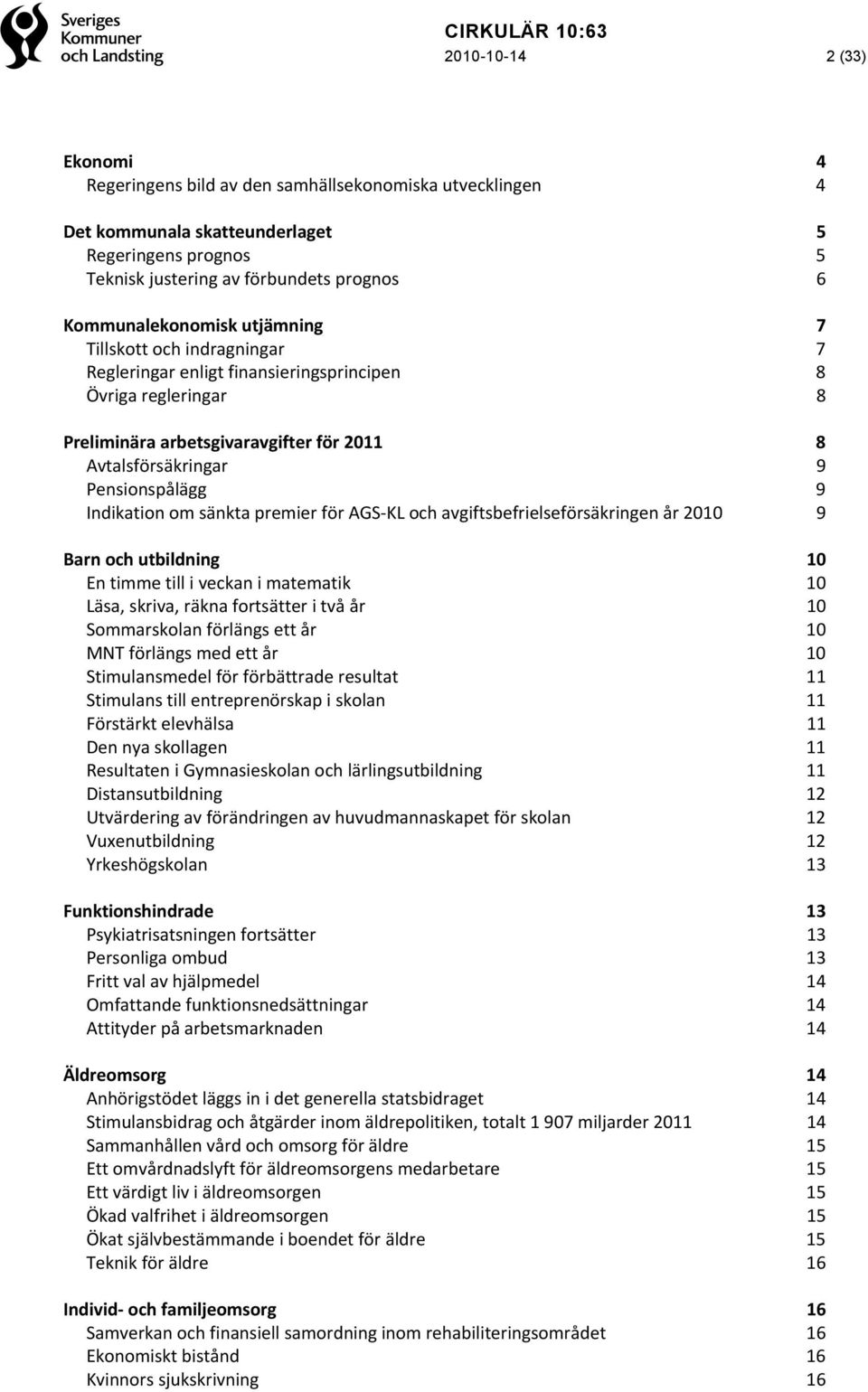 Pensionspålägg 9 Indikation om sänkta premier för AGS-KL och avgiftsbefrielseförsäkringen år 2010 9 Barn och utbildning 10 En timme till i veckan i matematik 10 Läsa, skriva, räkna fortsätter i två