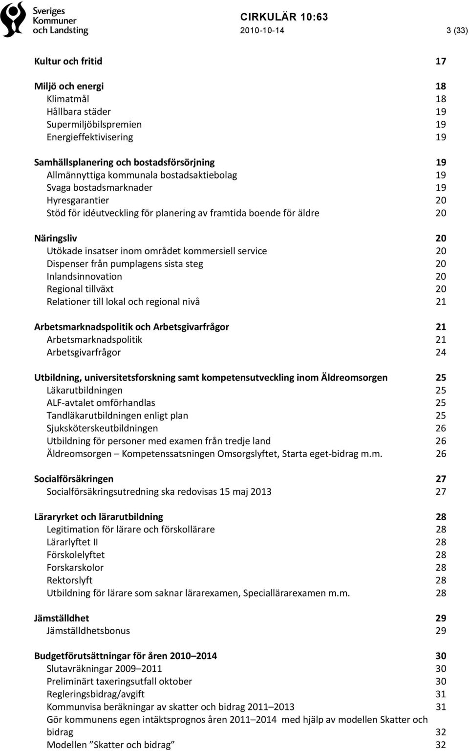 service 20 Dispenser från pumplagens sista steg 20 Inlandsinnovation 20 Regional tillväxt 20 Relationer till lokal och regional nivå 21 Arbetsmarknadspolitik och Arbetsgivarfrågor 21