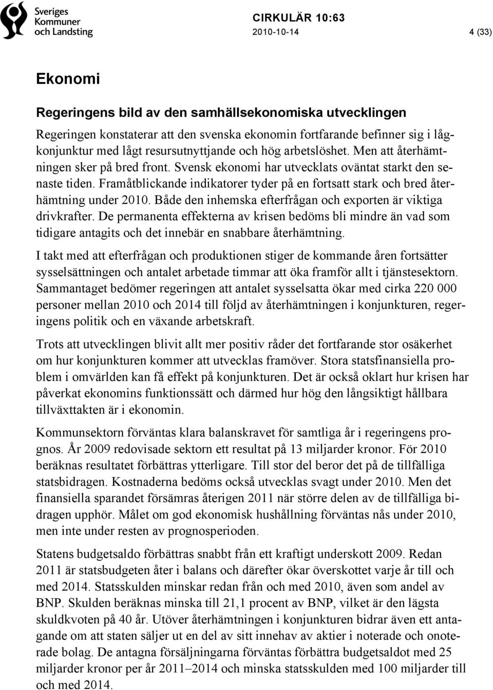 Framåtblickande indikatorer tyder på en fortsatt stark och bred återhämtning under 2010. Både den inhemska efterfrågan och exporten är viktiga drivkrafter.