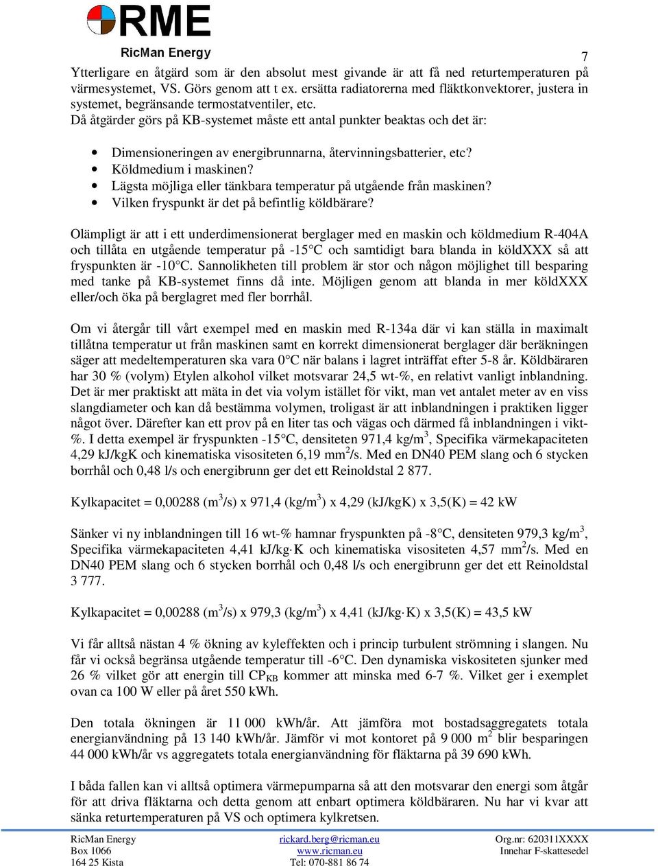 Då åtgärder görs på KB-systemet måste ett antal punkter beaktas och det är: Dimensioneringen av energibrunnarna, återvinningsbatterier, etc? Köldmedium i maskinen?