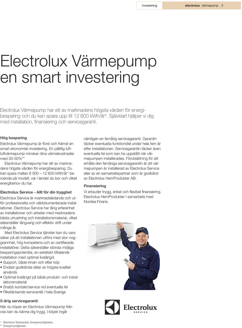 En pålitlig luftluftvärmepump minskar dina värmekostnader med 30-50%** Electrolux Värmepump har ett av marknadens högsta värden för energibesparing.