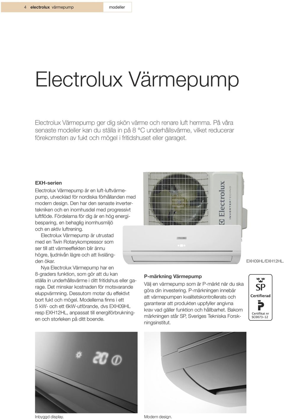 EXH-serien Electrolux Värmepump är en luft-luftvärmepump, utvecklad för nordiska förhållanden med modern design. Den har den senaste invertertekniken och en inomhusdel med progressivt luftflöde.