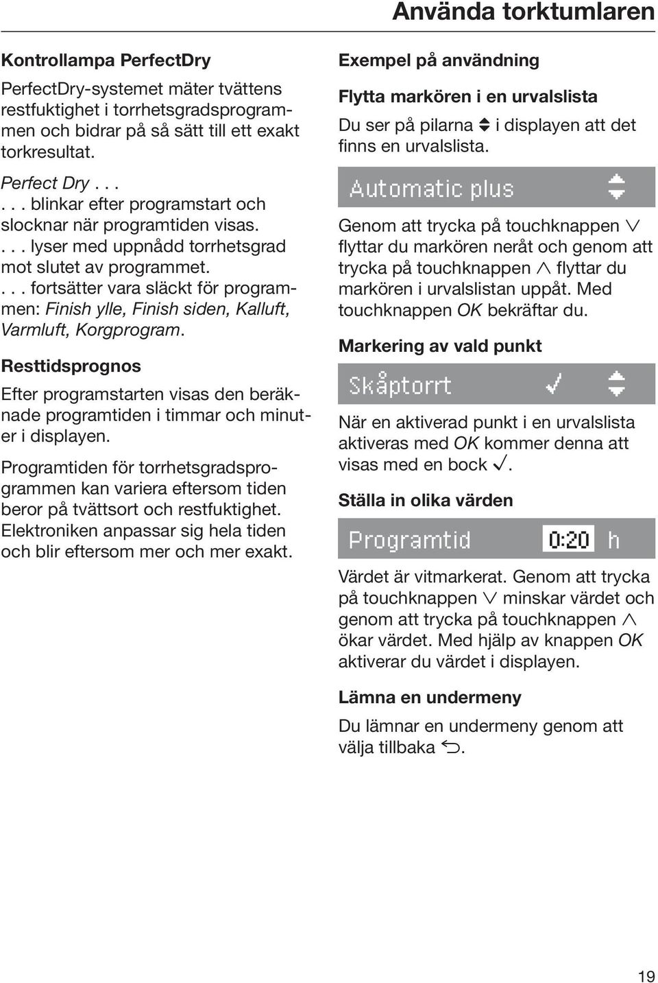 ... fortsätter vara släckt för programmen: Finish ylle, Finish siden, Kalluft, Varmluft, Korgprogram.