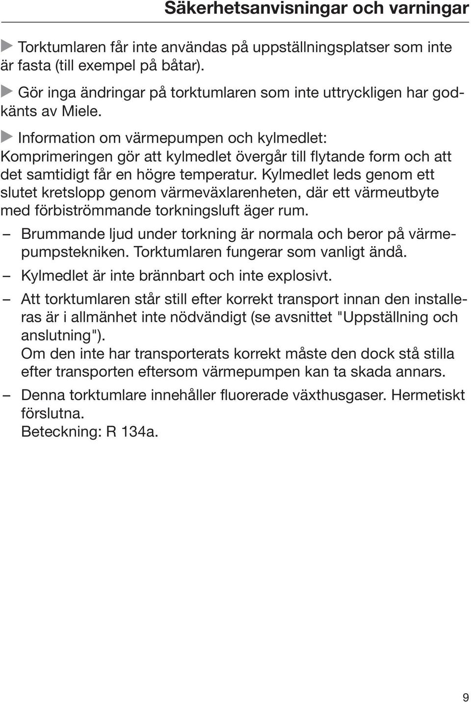 Information om värmepumpen och kylmedlet: Komprimeringen gör att kylmedlet övergår till flytande form och att det samtidigt får en högre temperatur.