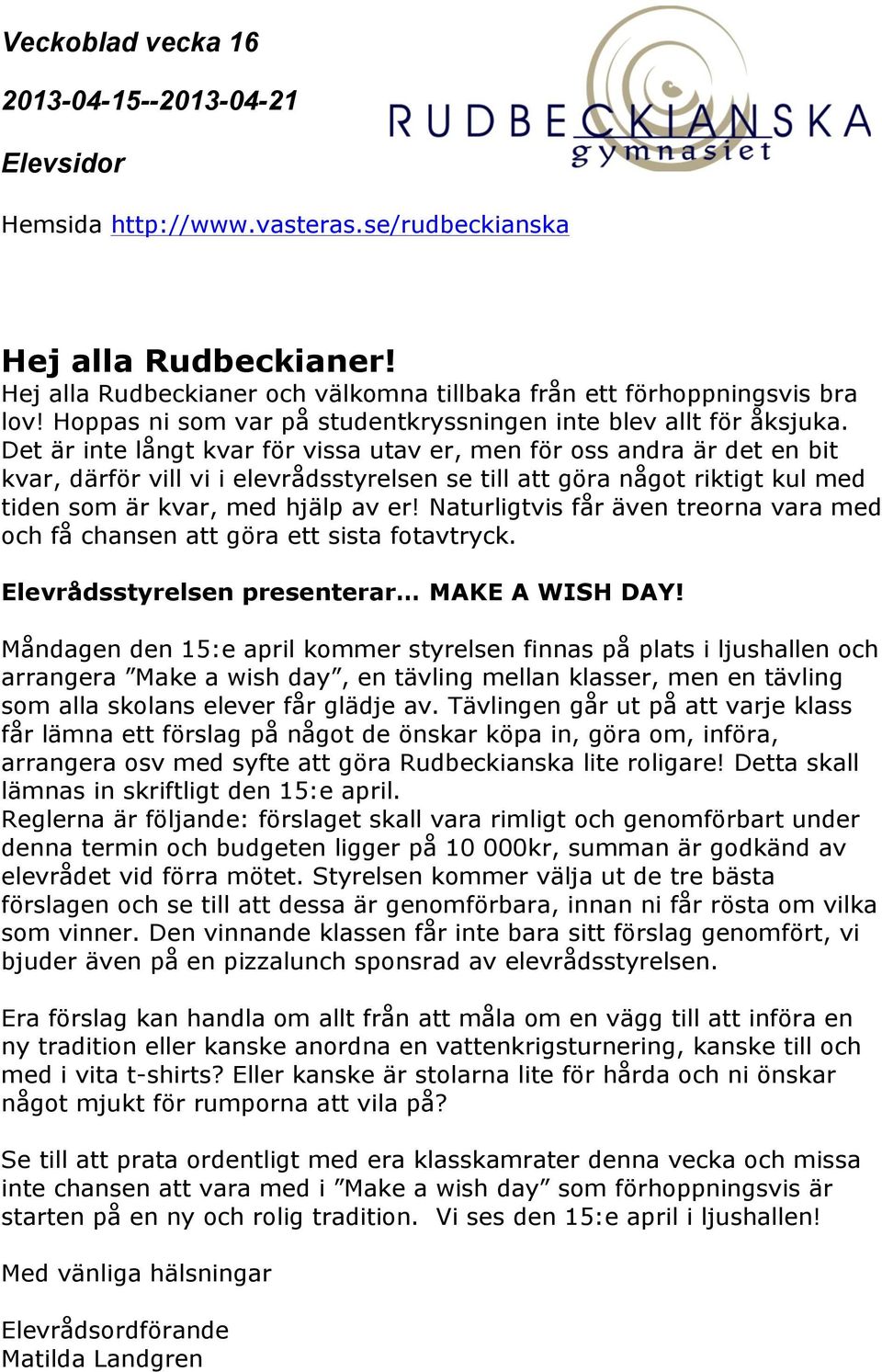 Naturligtvis får även treorna vara med och få chansen att göra ett sista fotavtryck. Elevrådsstyrelsen presenterar MAKE A WISH DAY!