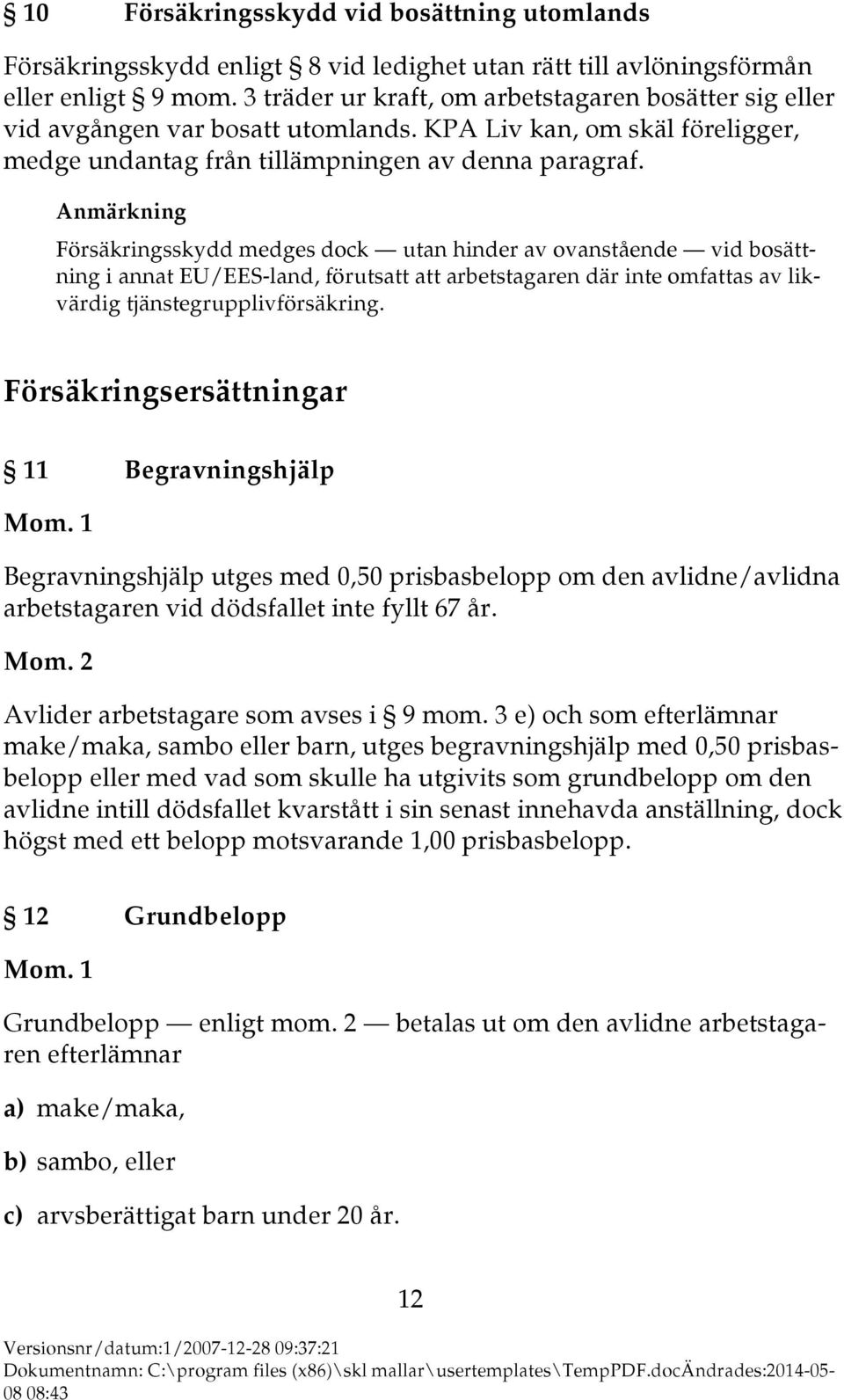 Anmärkning Försäkringsskydd medges dock utan hinder av ovanstående vid bosättning i annat EU/EES-land, förutsatt att arbetstagaren där inte omfattas av likvärdig tjänstegrupplivförsäkring.