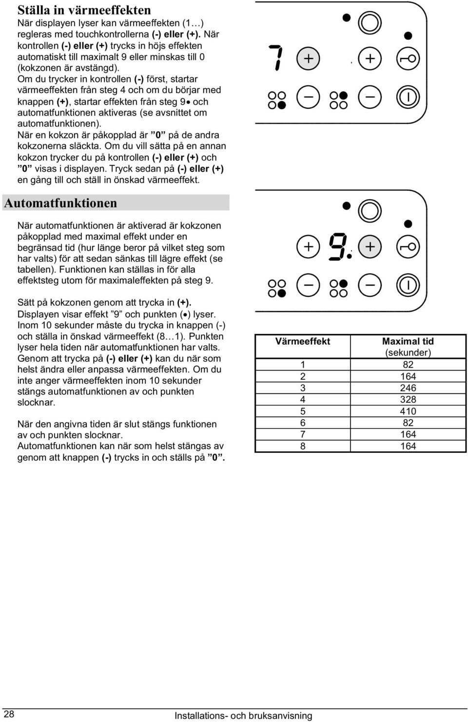 Om du trycker in kontrollen (-) först, startar värmeeffekten från steg 4 och om du börjar med knappen (+), startar effekten från steg 9 och automatfunktionen aktiveras (se avsnittet om