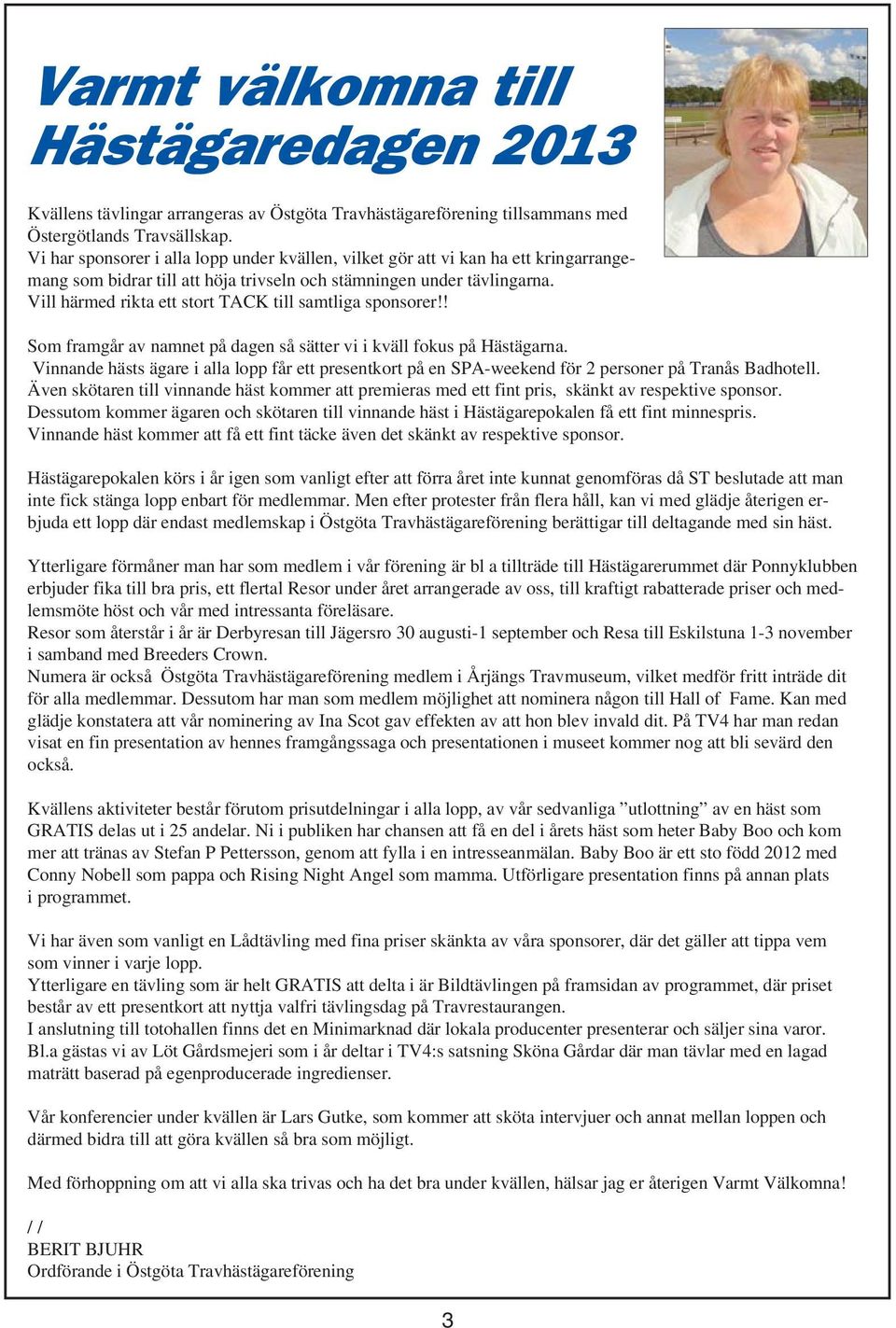 Vill härmed rikta ett stort TACK till samtliga sponsorer!! Som framgår av namnet på dagen så sätter vi i kväll fokus på Hästägarna.