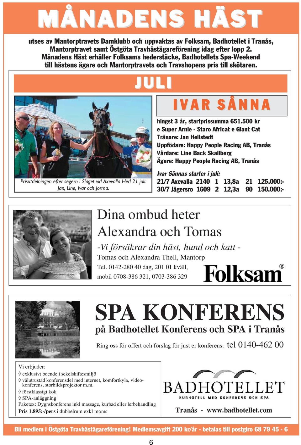 500 kr e Super Arnie - Staro Africat e Giant Cat Tränare: Jan Hellstedt Uppfödare: Happy People Racing AB, Tranås Vårdare: Line Back Skallberg Ägare: Happy People Racing AB, Tranås Prisutdelningen
