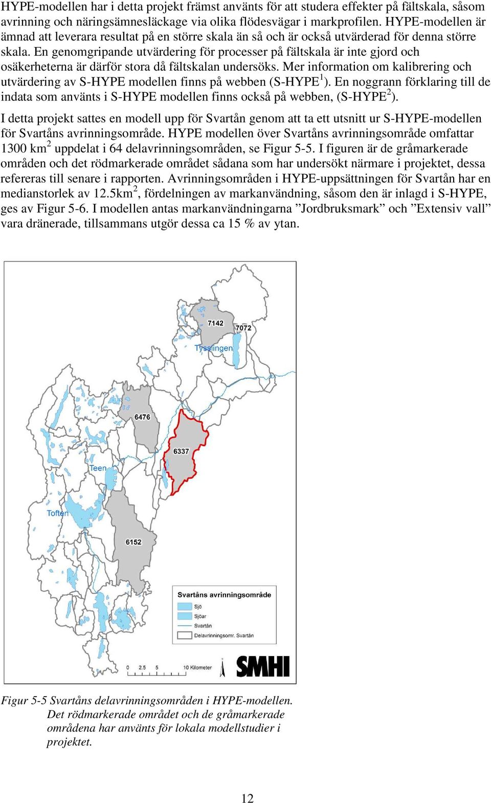 En genomgripande utvärdering för processer på fältskala är inte gjord och osäkerheterna är därför stora då fältskalan undersöks.