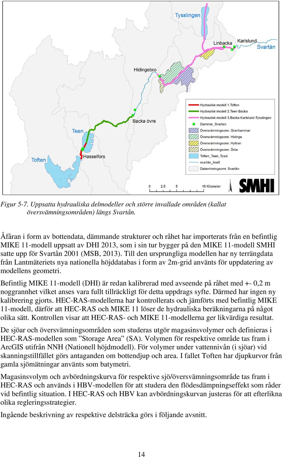2001 (MSB, 2013). Till den ursprungliga modellen har ny terrängdata från Lantmäteriets nya nationella höjddatabas i form av 2m-grid använts för uppdatering av modellens geometri.