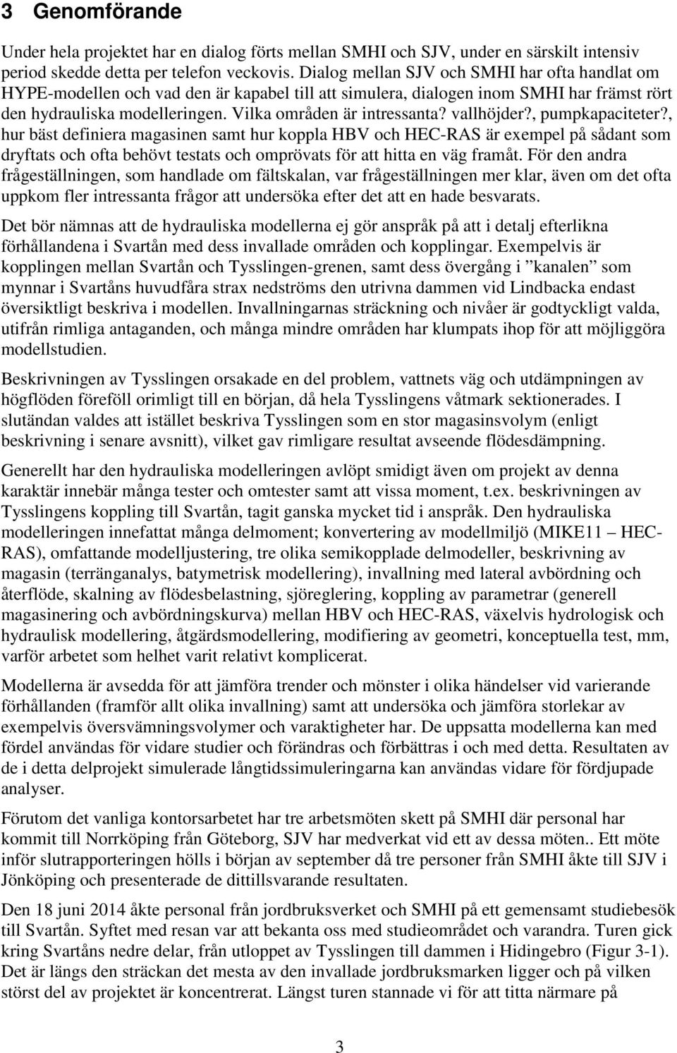 vallhöjder?, pumpkapaciteter?, hur bäst definiera magasinen samt hur koppla HBV och HEC-RAS är exempel på sådant som dryftats och ofta behövt testats och omprövats för att hitta en väg framåt.