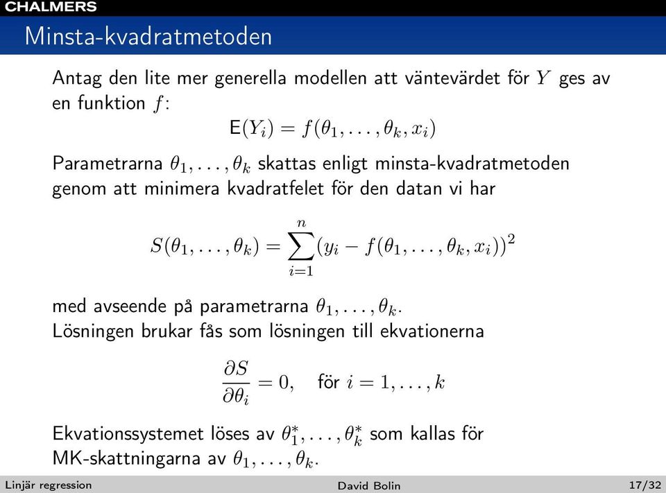 .., θ k ) = n (y i f(θ 1,..., θ k, x i )) 2 i=1 med avseende på parametrarna θ 1,..., θ k. Lösningen brukar fås som lösningen till ekvationerna S θ i = 0, för i = 1,.