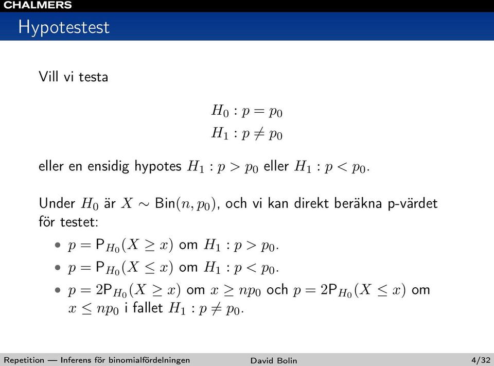 Under H 0 är X Bin(n, p 0 ), och vi kan direkt beräkna p-värdet för testet: p = P H0 (X x) om H 1