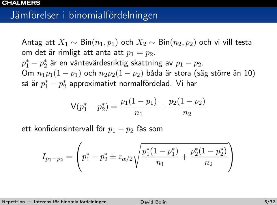 Om n 1 p 1 (1 p 1 ) och n 2 p 2 (1 p 2 ) båda är stora (säg större än 10) så är p 1 p 2 approximativt normalfördelad.