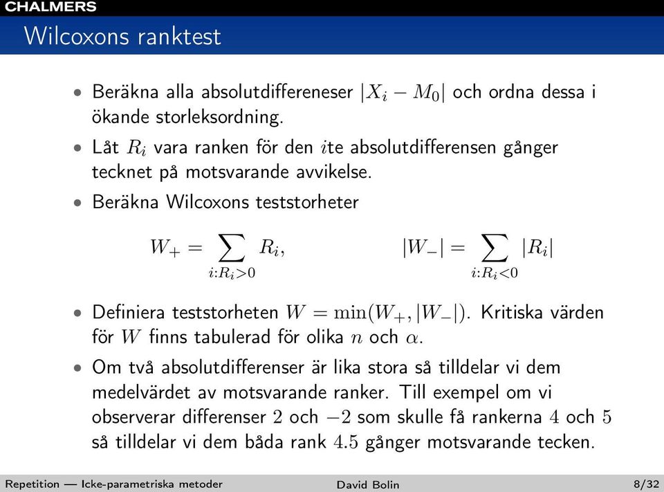 Beräkna Wilcoxons teststorheter W + = R i, i:r i >0 W = i:r i <0 R i Definiera teststorheten W = min(w +, W ).