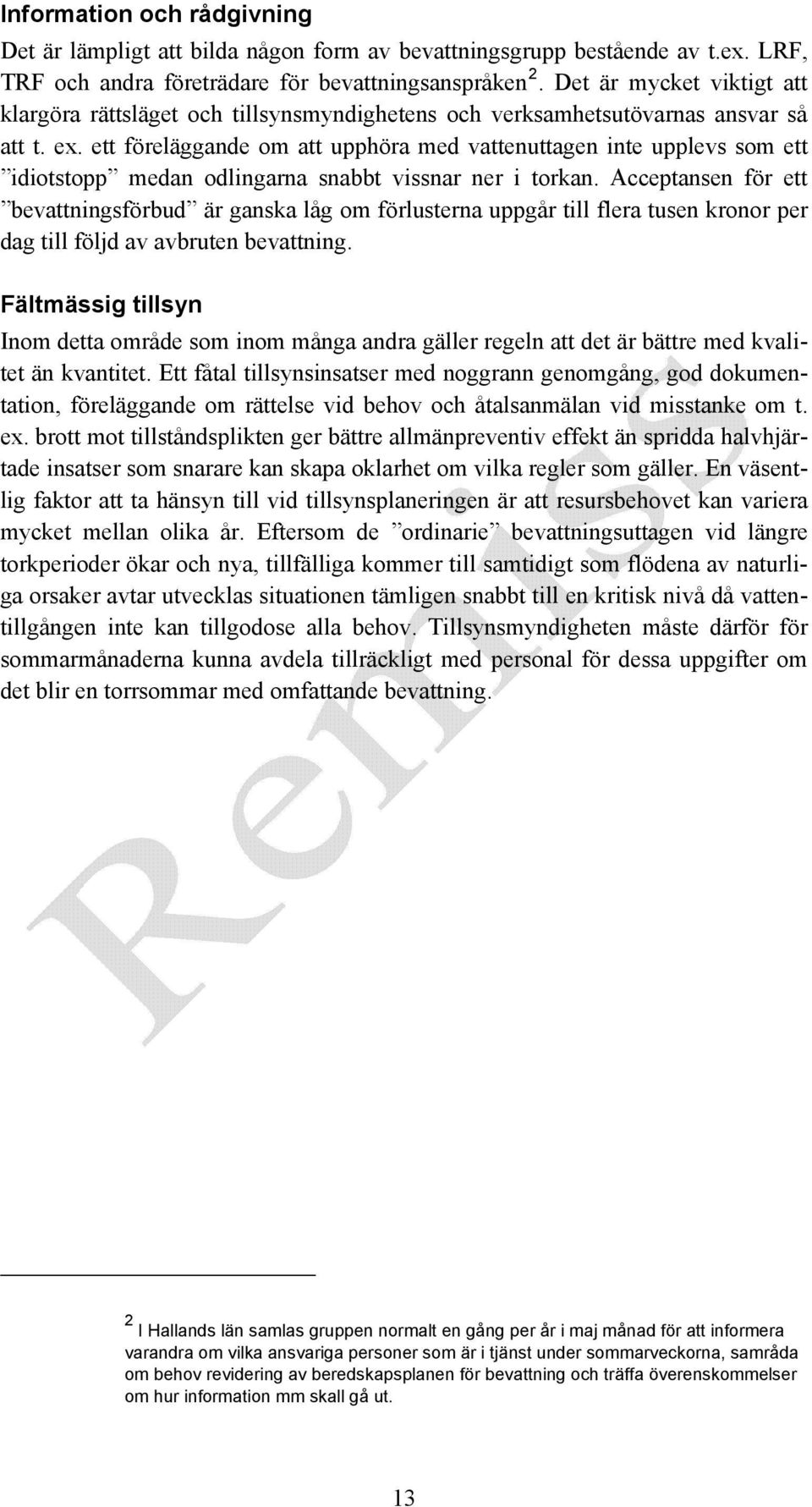 ett föreläggande om att upphöra med vattenuttagen inte upplevs som ett idiotstopp medan odlingarna snabbt vissnar ner i torkan.