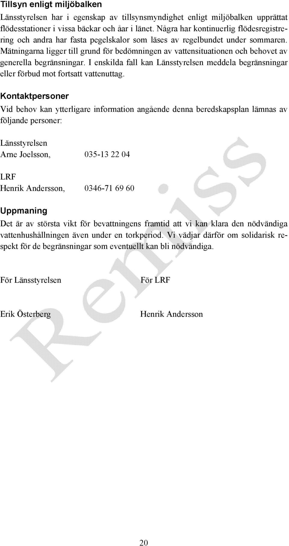 Mätningarna ligger till grund för bedömningen av vattensituationen och behovet av generella begränsningar.