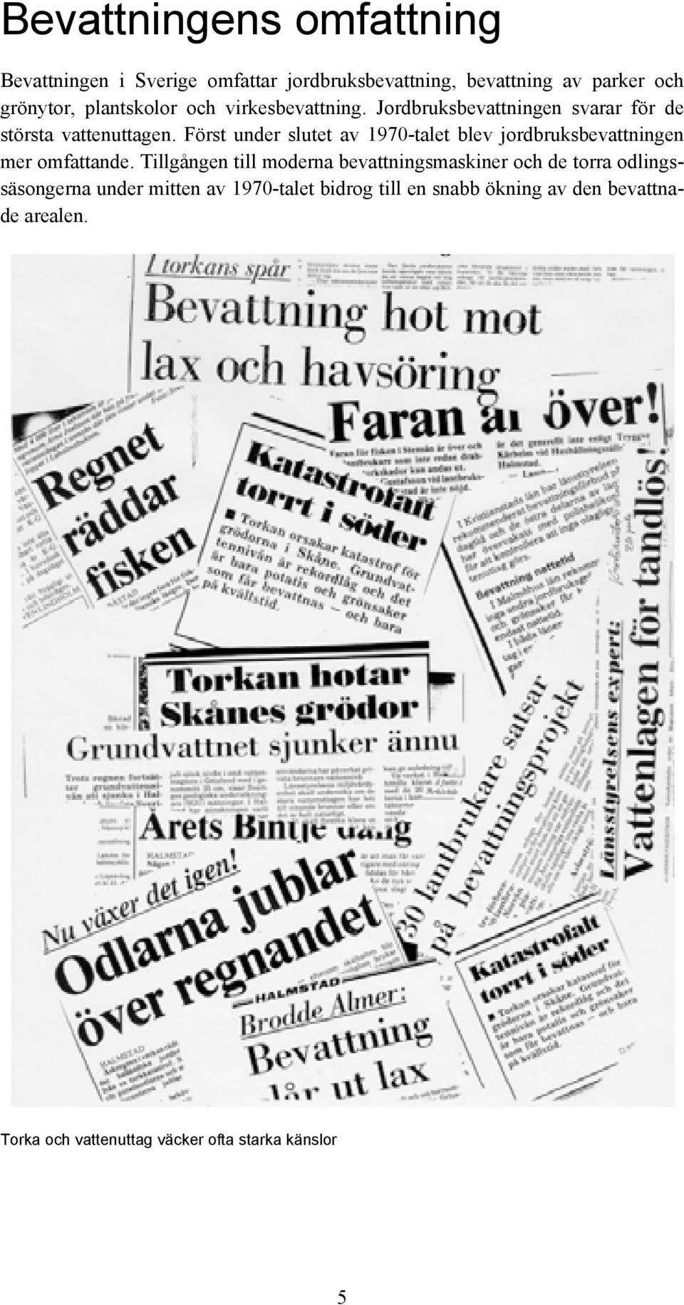 Först under slutet av 1970-talet blev jordbruksbevattningen mer omfattande.