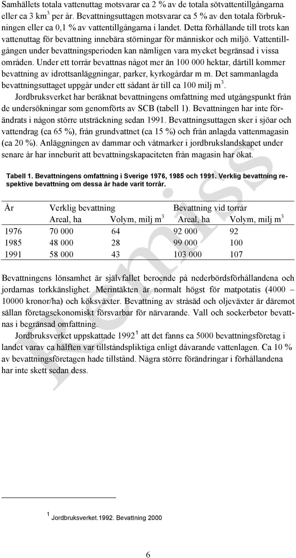 Detta förhållande till trots kan vattenuttag för bevattning innebära störningar för människor och miljö. Vattentillgången under bevattningsperioden kan nämligen vara mycket begränsad i vissa områden.