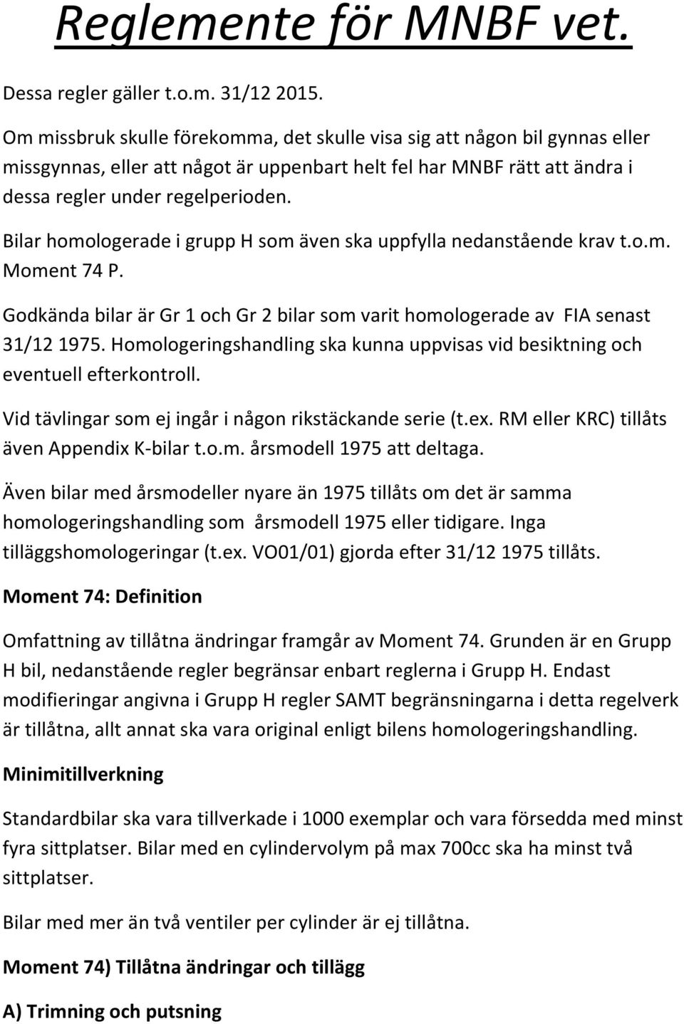 Bilar homologerade i grupp H som även ska uppfylla nedanstående krav t.o.m. Moment 74 P. Godkända bilar är Gr 1 och Gr 2 bilar som varit homologerade av FIA senast 31/12 1975.