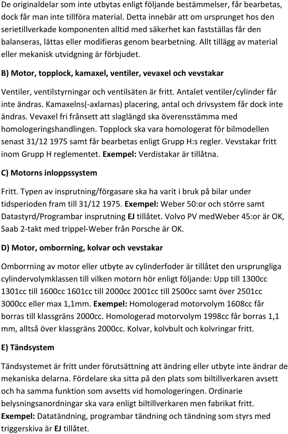 Allt tillägg av material eller mekanisk utvidgning är förbjudet. B) Motor, topplock, kamaxel, ventiler, vevaxel och vevstakar Ventiler, ventilstyrningar och ventilsäten är fritt.