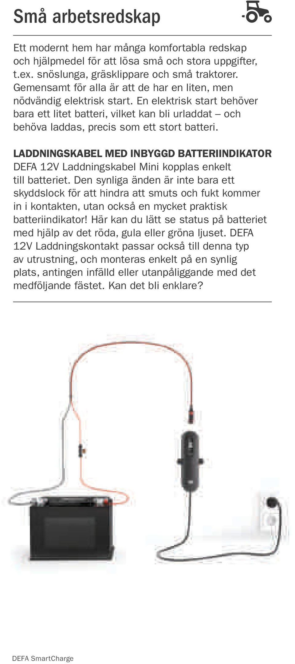 LADDNINGSKABEL MED INBYGGD BATTERIINDIKATOR DEFA 12V Laddningskabel Mini kopplas enkelt till batteriet.