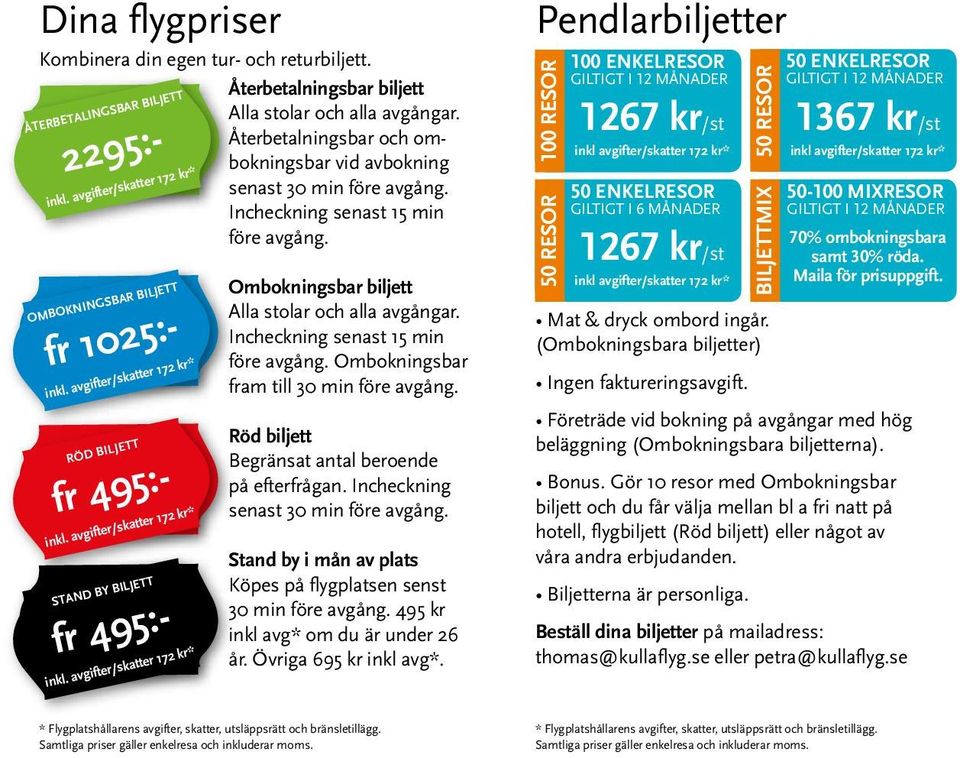 avgifter/skatter 172 kr* STAND BY BILJETT inkl. avgifter/skatter 172 kr* Ombokningsbar biljett Alla stolar och alla avgångar. Incheckning senast 15 min före avgång.