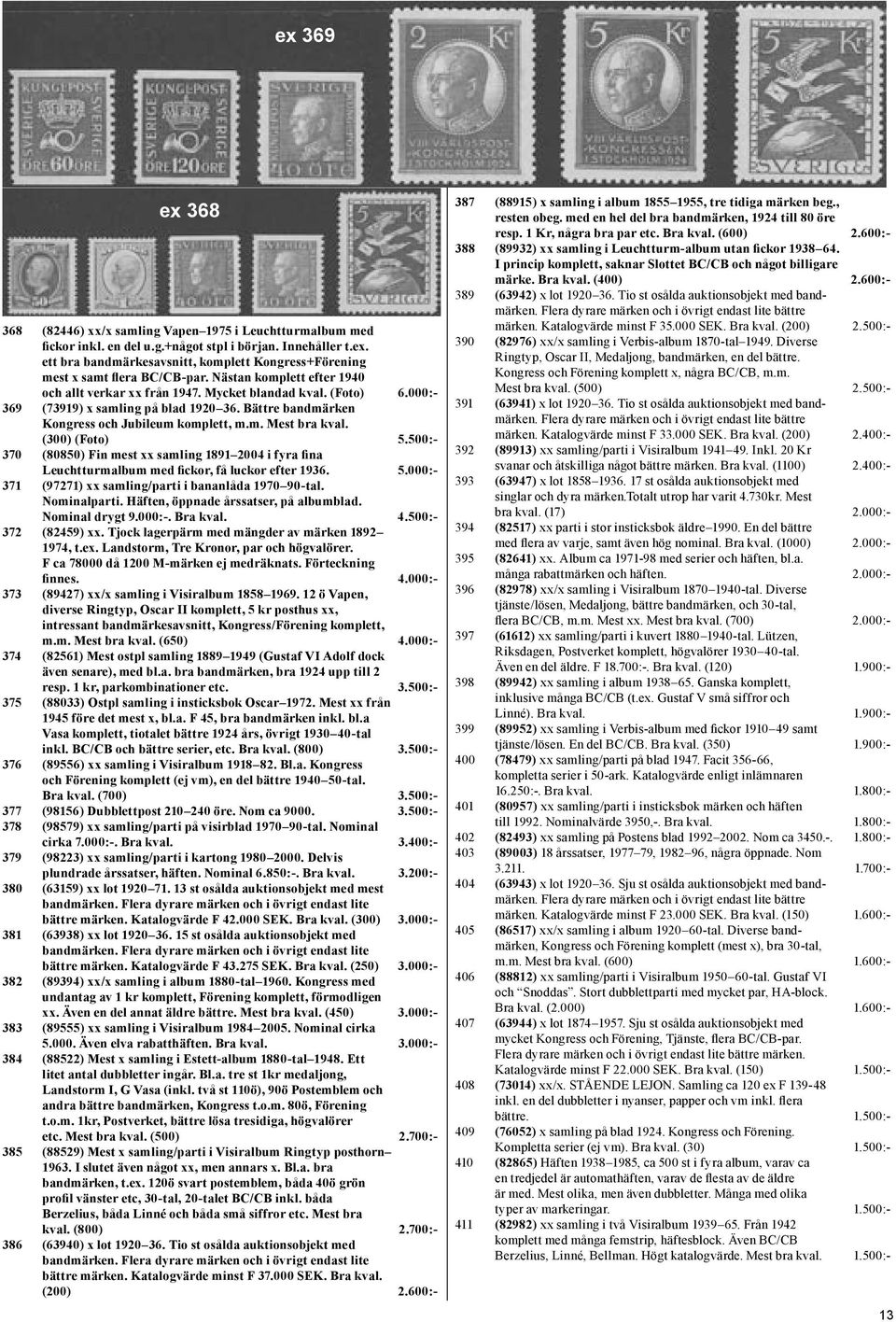 (300) (Foto) 5.500:- 370 (80850) Fin mest xx samling 1891 2004 i fyra fina Leuchtturmalbum med fickor, få luckor efter 1936. 5.000:- 371 (97271) xx samling/parti i bananlåda 1970 90-tal. Nominalparti.