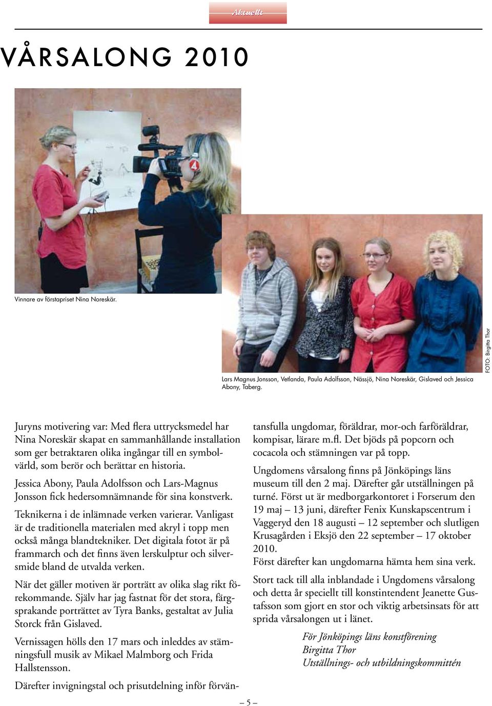 Jessica Abony, Paula Adolfsson och Lars-Magnus Jonsson fick hedersomnämnande för sina konstverk. Teknikerna i de inlämnade verken varierar.
