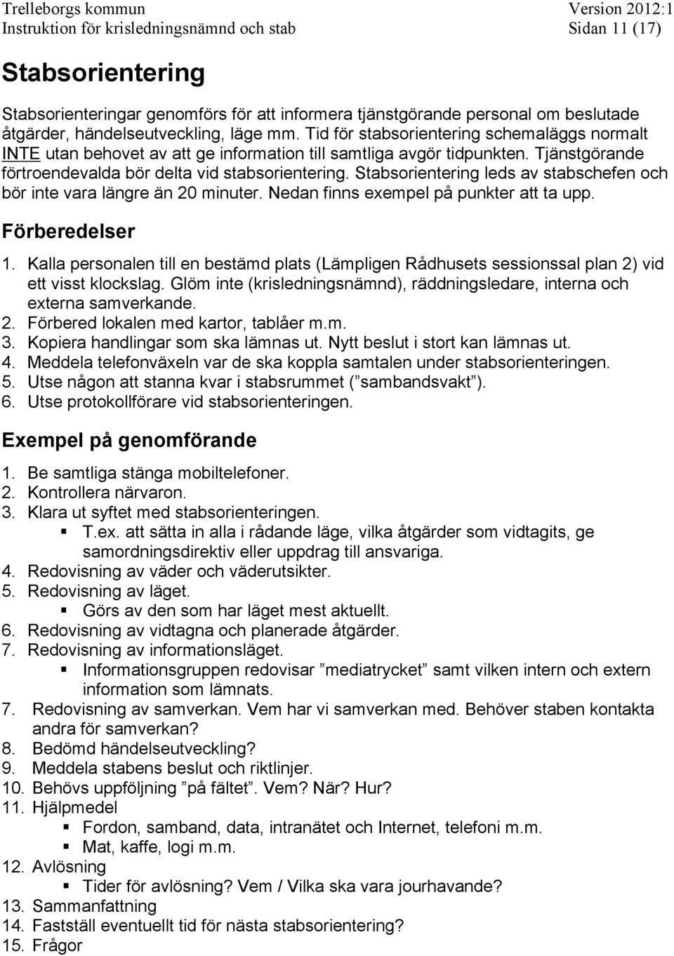 Stabsorientering leds av stabschefen och bör inte vara längre än 20 minuter. Nedan finns exempel på punkter att ta upp. Förberedelser 1.