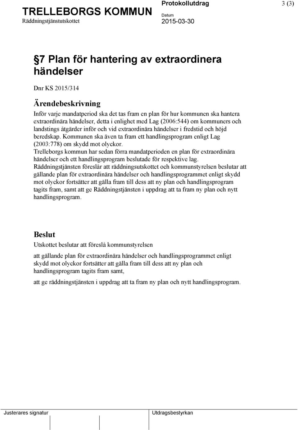 höjd beredskap. Kommunen ska även ta fram ett handlingsprogram enligt Lag (2003:778) om skydd mot olyckor.