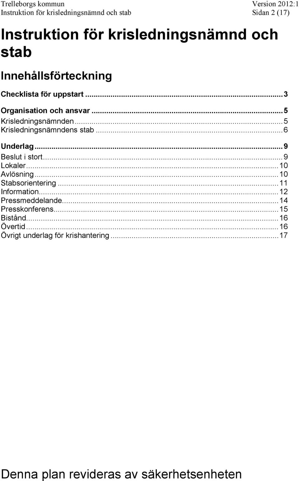 ..5 Krisledningsnämndens stab...6 Underlag...9 Beslut i stort...9 Lokaler...10 Avlösning...10 Stabsorientering.