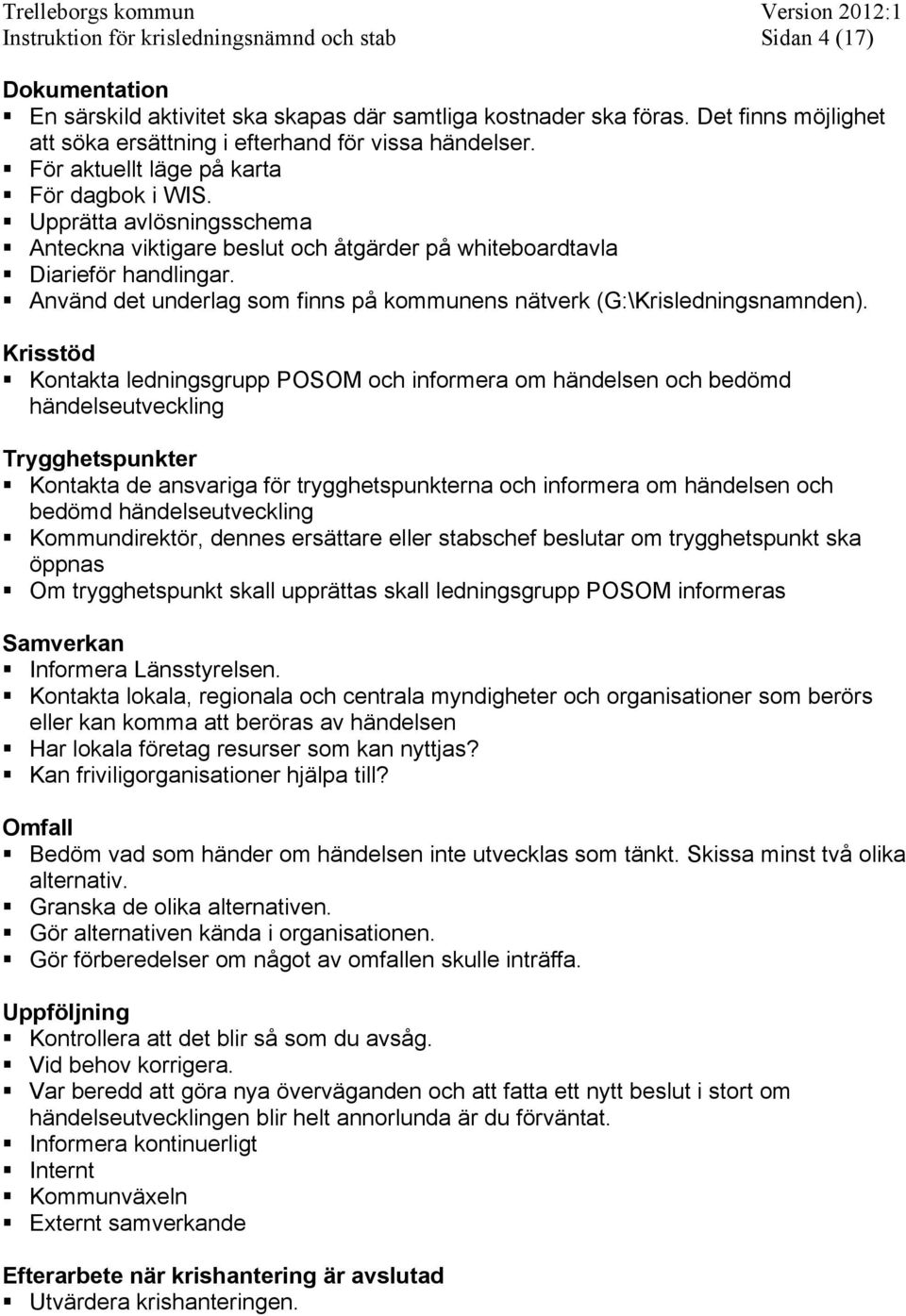 Upprätta avlösningsschema Anteckna viktigare beslut och åtgärder på whiteboardtavla Diarieför handlingar. Använd det underlag som finns på kommunens nätverk (G:\Krisledningsnamnden).