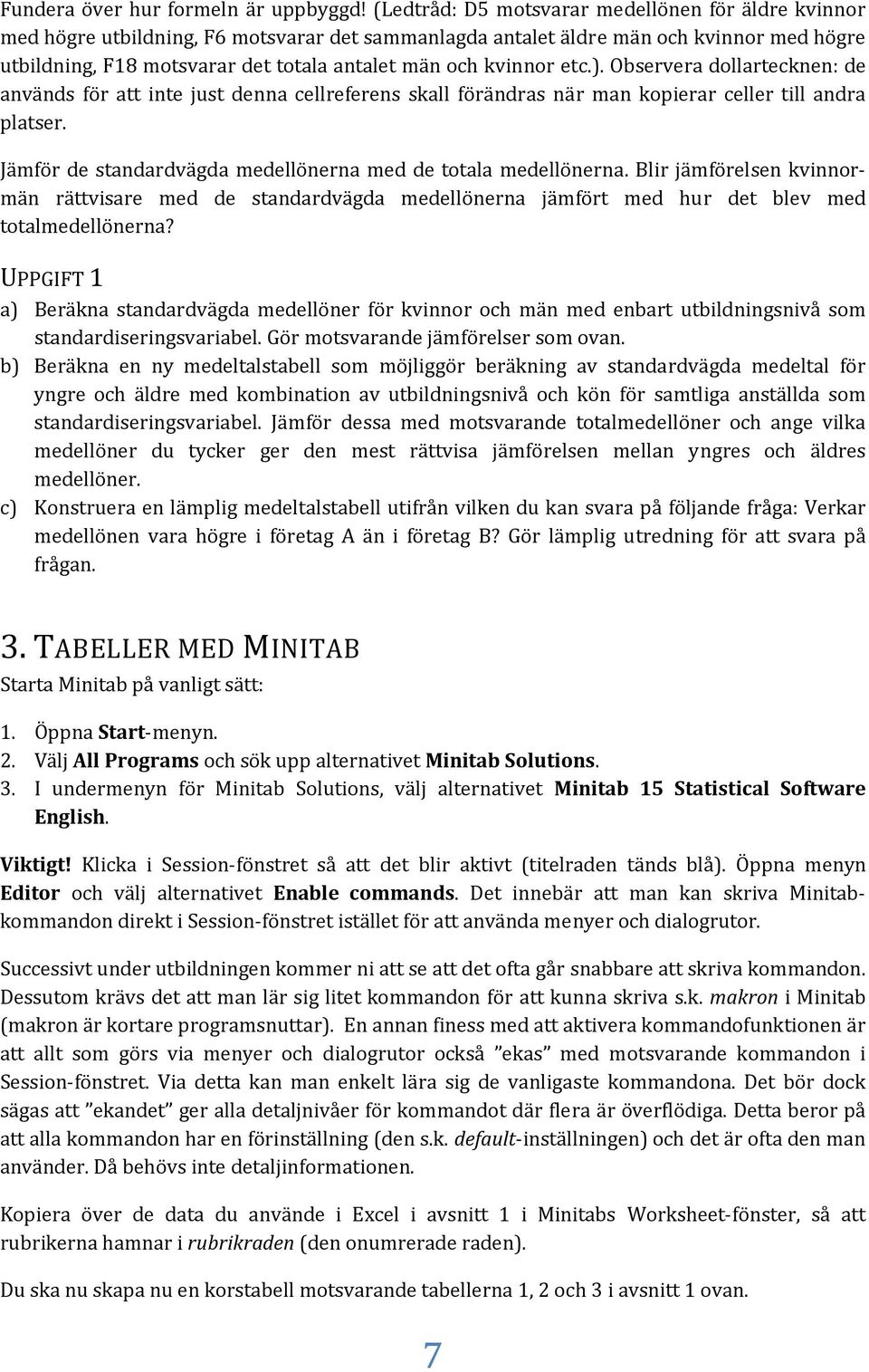 kvinnor etc.). Observera dollartecknen: de används för att inte just denna cellreferens skall förändras när man kopierar celler till andra platser.