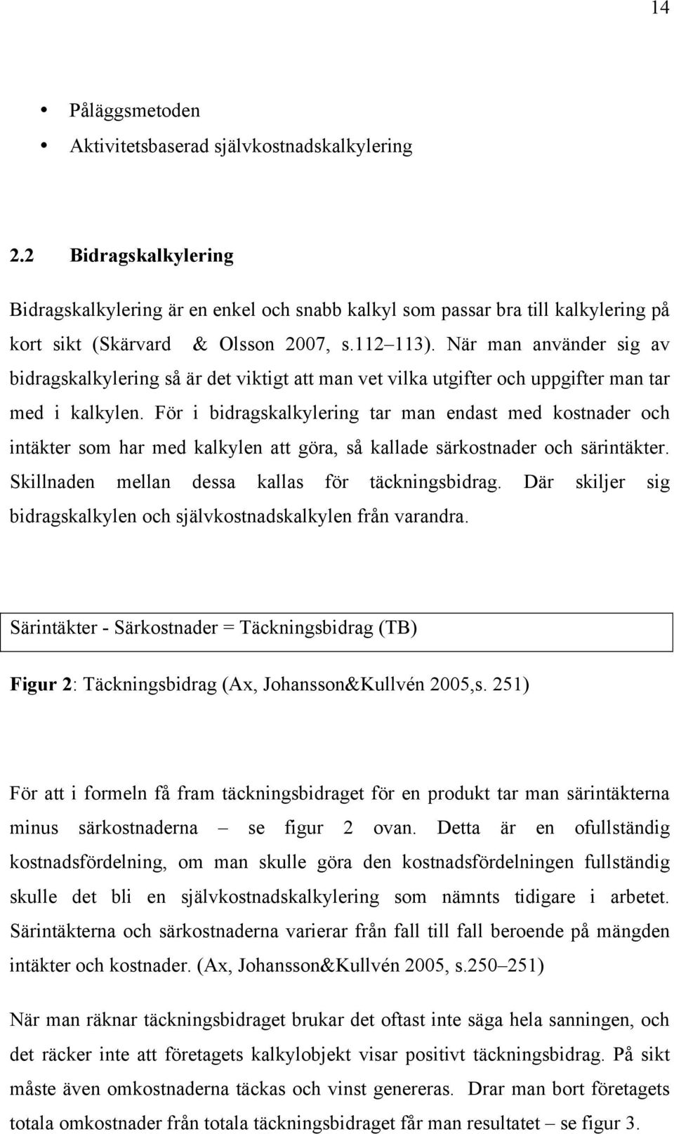 När man använder sig av bidragskalkylering så är det viktigt att man vet vilka utgifter och uppgifter man tar med i kalkylen.