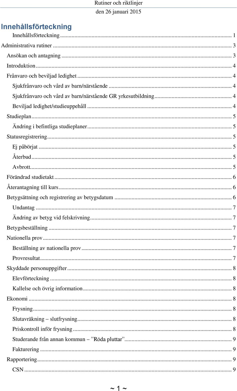 .. 5 Återbud... 5 Avbrott... 5 Förändrad studietakt... 6 Återantagning till kurs... 6 Betygsättning och registrering av betygsdatum... 6 Undantag... 7 Ändring av betyg vid felskrivning.