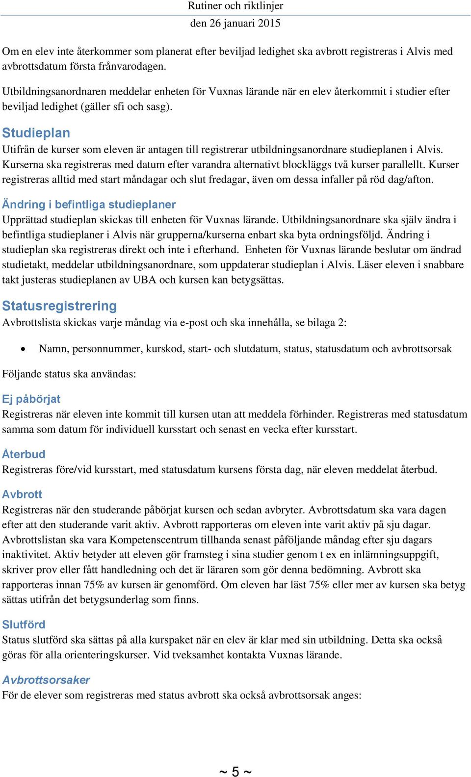 Studieplan Utifrån de kurser som eleven är antagen till registrerar utbildningsanordnare studieplanen i Alvis.