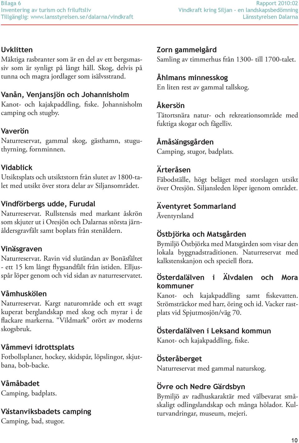 Vidablick Utsiktsplats och utsiktstorn från slutet av 1800-talet med utsikt över stora delar av Siljansområdet. Vindförbergs udde, Furudal Naturreservat.