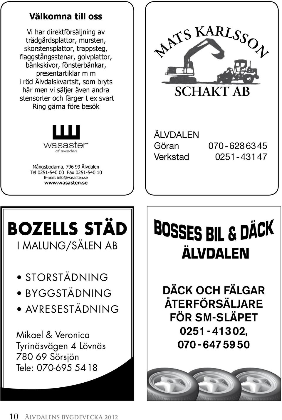 Mångsbodarna, 796 99 Älvdalen Tel 0251-540 00 Fax 0251-540 10 E-mail: info@wasasten.