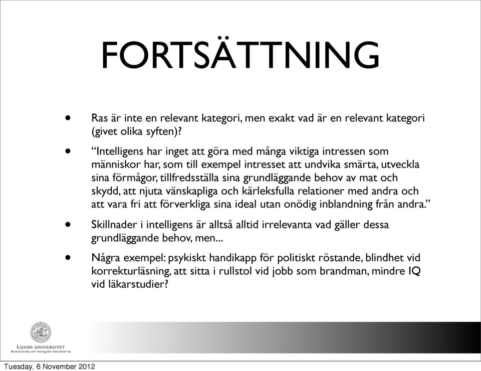 grundläggande behov av mat och skydd, att njuta vänskapliga och kärleksfulla relationer med andra och att vara fri att förverkliga sina ideal utan onödig inblandning från andra.