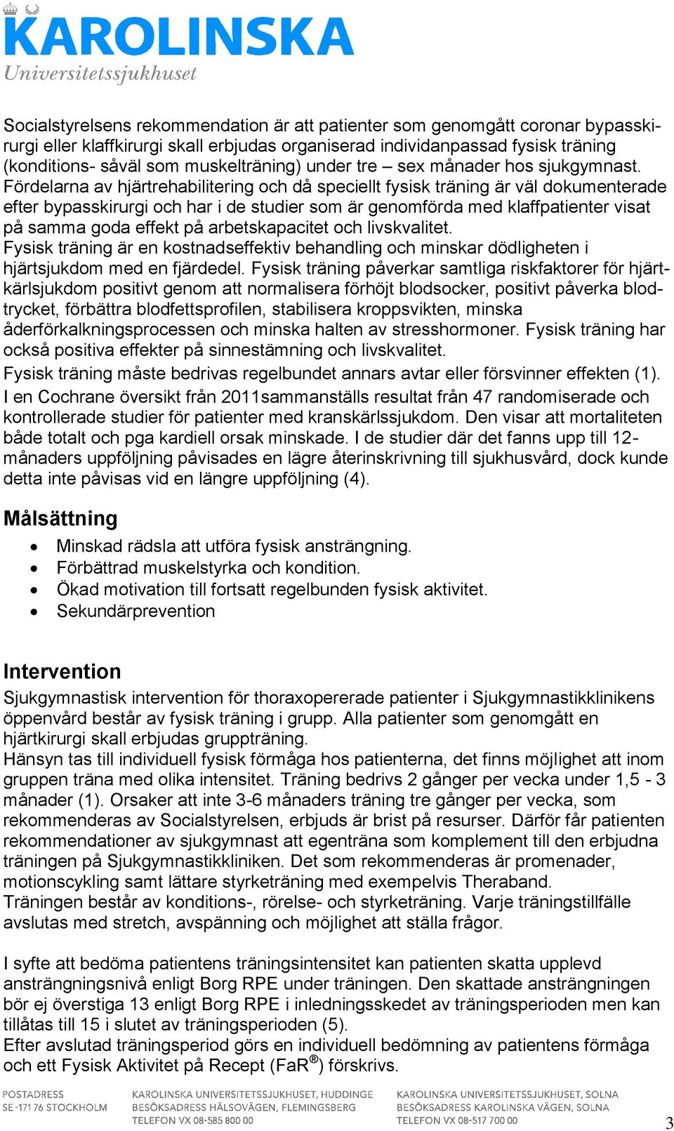 Fördelarna av hjärtrehabilitering och då speciellt fysisk träning är väl dokumenterade efter bypasskirurgi och har i de studier som är genomförda med klaffpatienter visat på samma goda effekt på