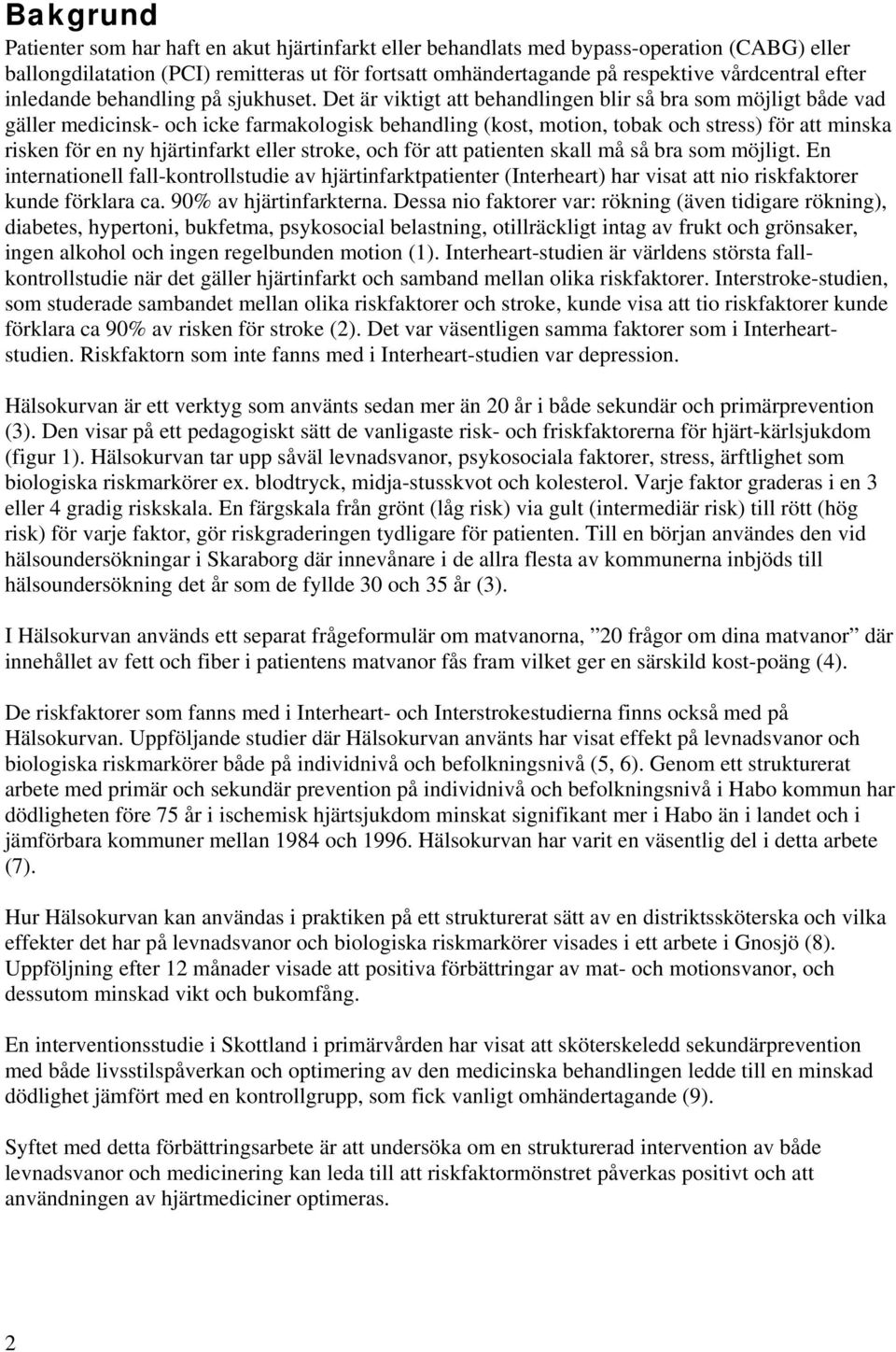 Det är viktigt att behandlingen blir så bra som möjligt både vad gäller medicinsk- och icke farmakologisk behandling (kost, motion, tobak och stress) för att minska risken för en ny hjärtinfarkt