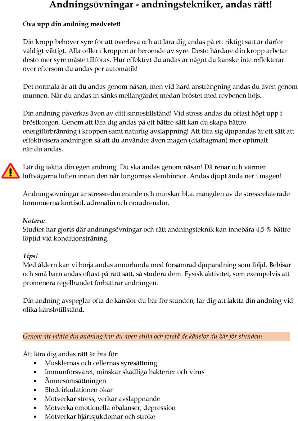 Hur effektivt du andas är något du kanske inte reflekterar över eftersom du andas per automatik! Det normala är att du andas genom näsan, men vid hård ansträngning andas du även genom munnen.