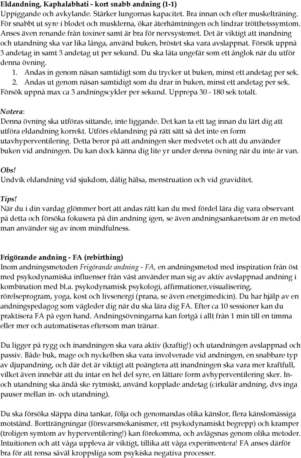 Det är viktigt att inandning och utandning ska var lika långa, använd buken, bröstet ska vara avslappnat. Försök uppnå 3 andetag in samt 3 andetag ut per sekund.