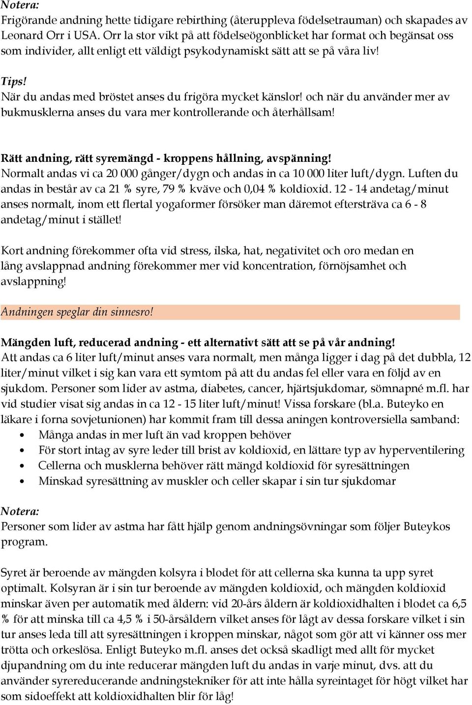 När du andas med bröstet anses du frigöra mycket känslor! och när du använder mer av bukmusklerna anses du vara mer kontrollerande och återhållsam!