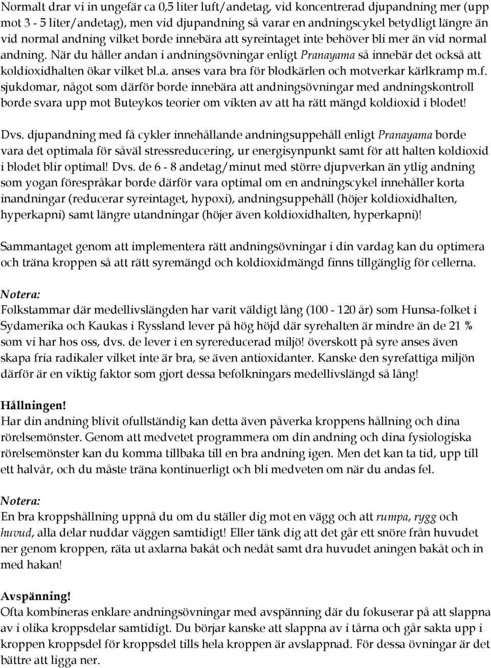 När du håller andan i andningsövningar enligt Pranayama så innebär det också att koldioxidhalten ökar vilket bl.a. anses vara bra fö