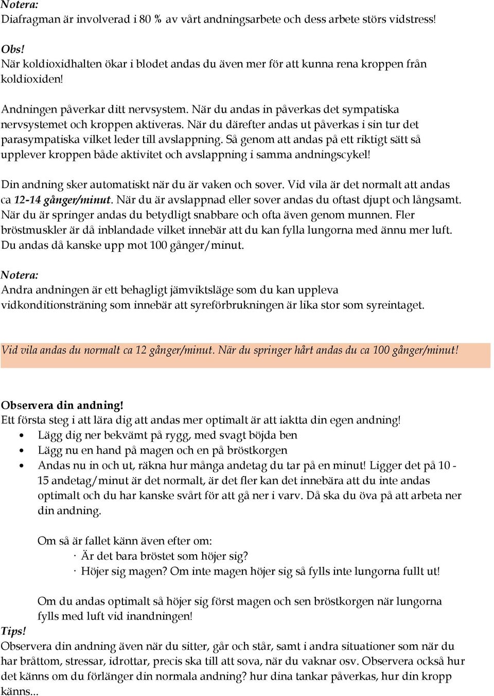 När du därefter andas ut påverkas i sin tur det parasympatiska vilket leder till avslappning.